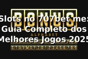 Slots no 707bet me: Guia Completo dos Melhores Jogos 2025 🎰